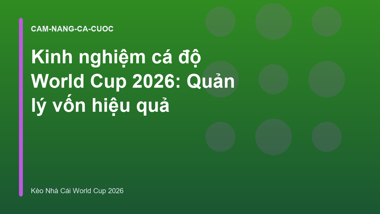Kinh nghiệm cá độ World Cup 2026: Quản lý vốn hiệu quả