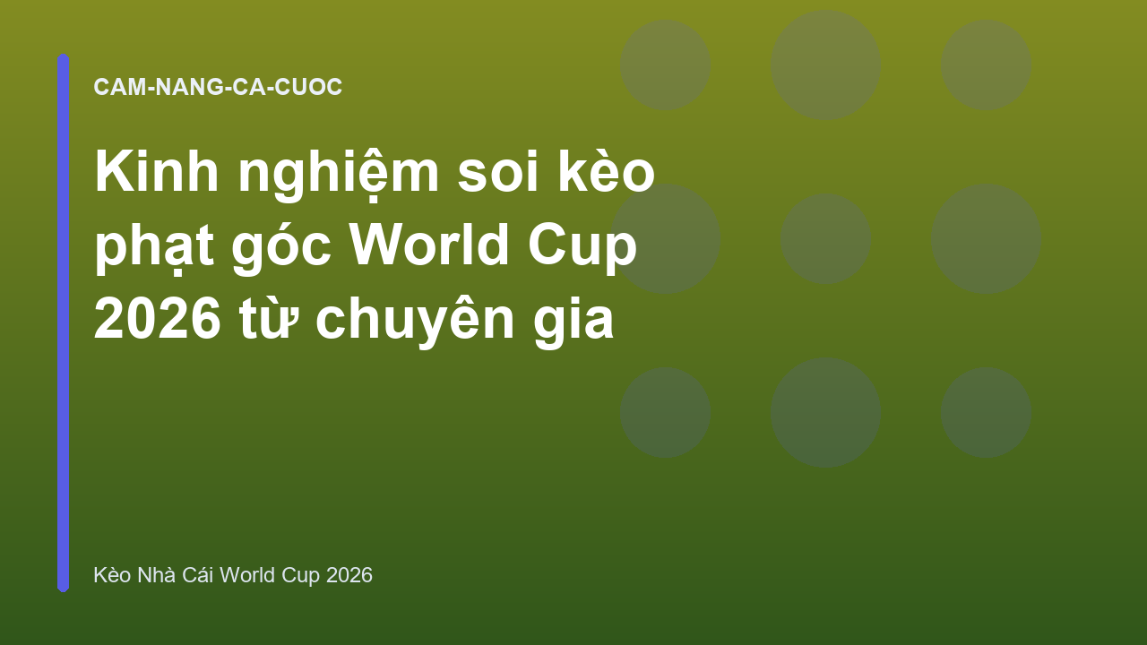 Kinh nghiệm soi kèo phạt góc World Cup 2026 từ chuyên gia